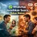 WhatsApp Jernihkan Suara, Bukan Makna