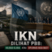 IKN Dilihat PBB: Validasi Global atau Diplomasi Basa-Basi?